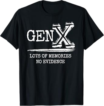 Gen X Lots Of Memories No Evidence Funny Sarcastic T-Shirt