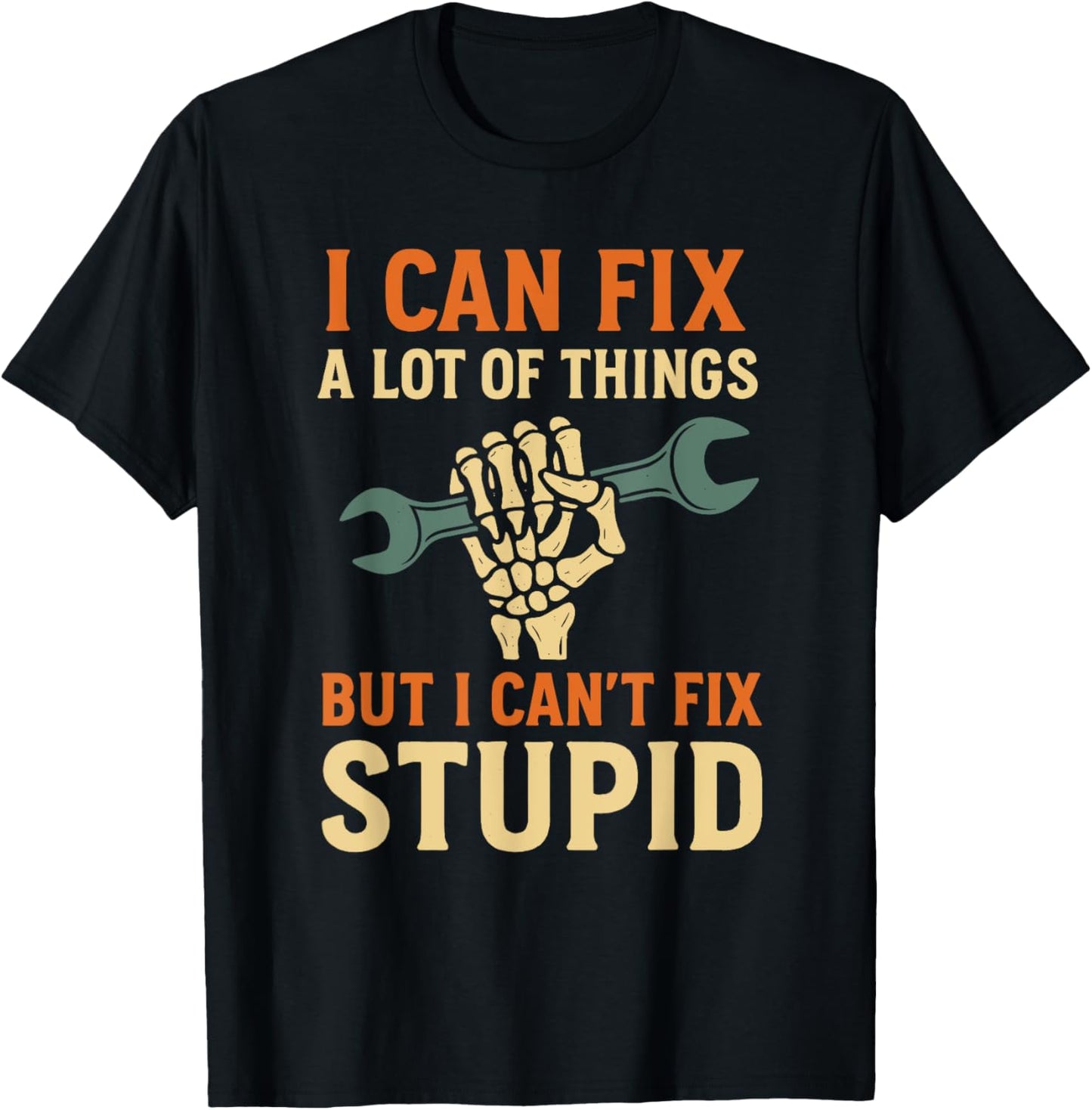 I Can Fix A Lot Of Things But I Can't Fix Stupid Funny T-Shirt