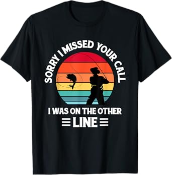 Sorry I Missed Your Call I was On The Other Line - Fishing T-Shirt