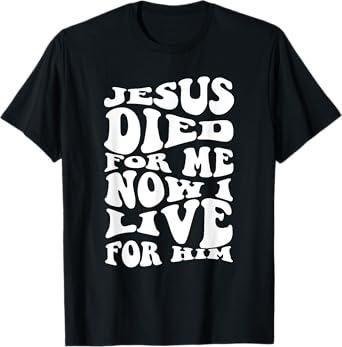 Jesus Died For Me Now I Live For Him Christian Religious T-Shirt
