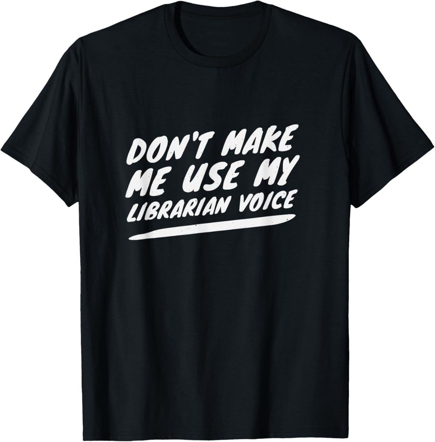 Don’t Make Me Use My Librarian Voice, Funny Reading Quote T-Shirt