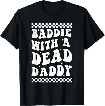 Baddie With A Dead Daddy Dead Dad Club Funny Dark Humor T-Shirt