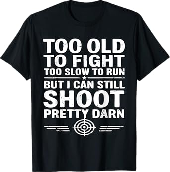 Too Old to Fight Too Slow to Run But I Can Still Shoot Men T-Shirt