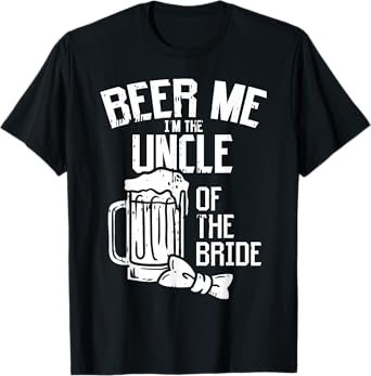 Beer Me Im The Uncle Of Bride Wedding Party Rehearsal Dinner T-Shirt