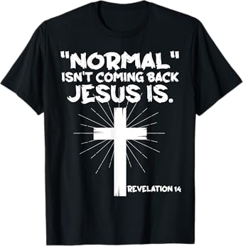 Normal Isn't Coming Back Jesus Is - Christian Jesus Cross T-Shirt