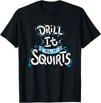 Funny Ice Fishing Drill It Till It Squirts Shirt T-Shirt