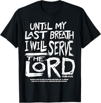 Until My Last Breath I Will Serve The Lord T-Shirt