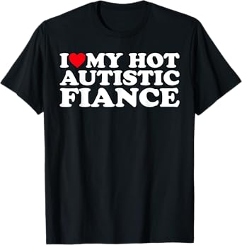 I Love My Hot Autistic Fiance Autism Awareness Support Wear T-Shirt