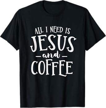 All I Need Is Jesus And Coffee Church Christian Religious T-Shirt