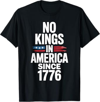 No Kings In America Since 1776 T-Shirt