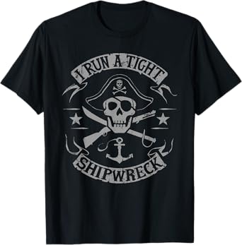 I Run A Tight Shipwreck Funny Pirate Quote T-Shirt