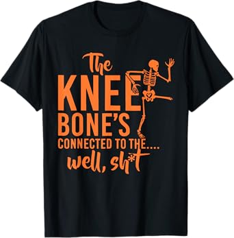 The Knee Bone's Connected To Funny Skeleton Saying Quote T-Shirt