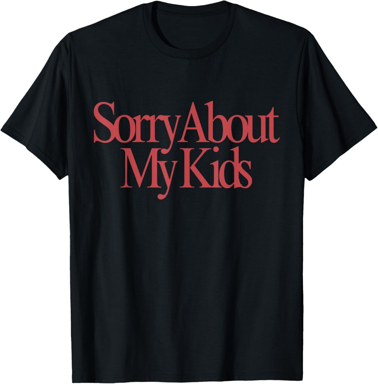 Sorry About My Kids Funny Mom Adult Humor T-shirt
