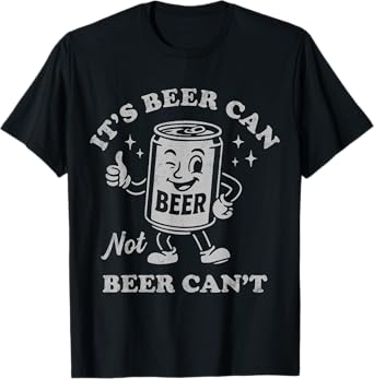 Retro It's Beer Can Not Beer Can't Funny Party Drinking T-Shirt
