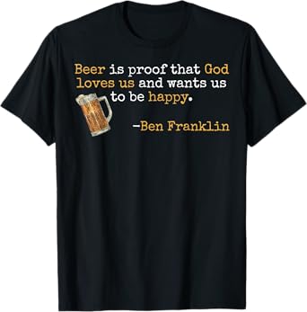 Ben Franklin Quote Beer Ale IPA Lover Craft Brewer T-Shirt