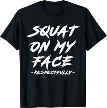 Squat On My Face Respectfully Gym Saying Funny T-Shirt