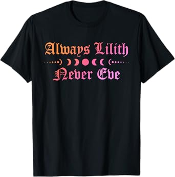 Always Be Lilith Never Eve Witch Witchcraft Mystical Goth T-Shirt