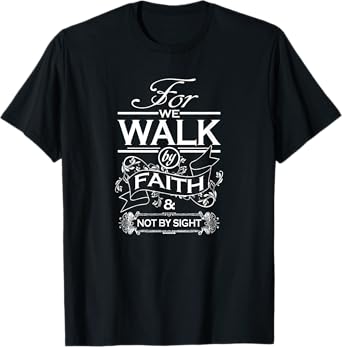 For We Walk By Faith and Not By Sight for Christians T-Shirt