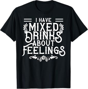 I Have Mixed Drinks About Feelings Cool Saying designs T-Shirt