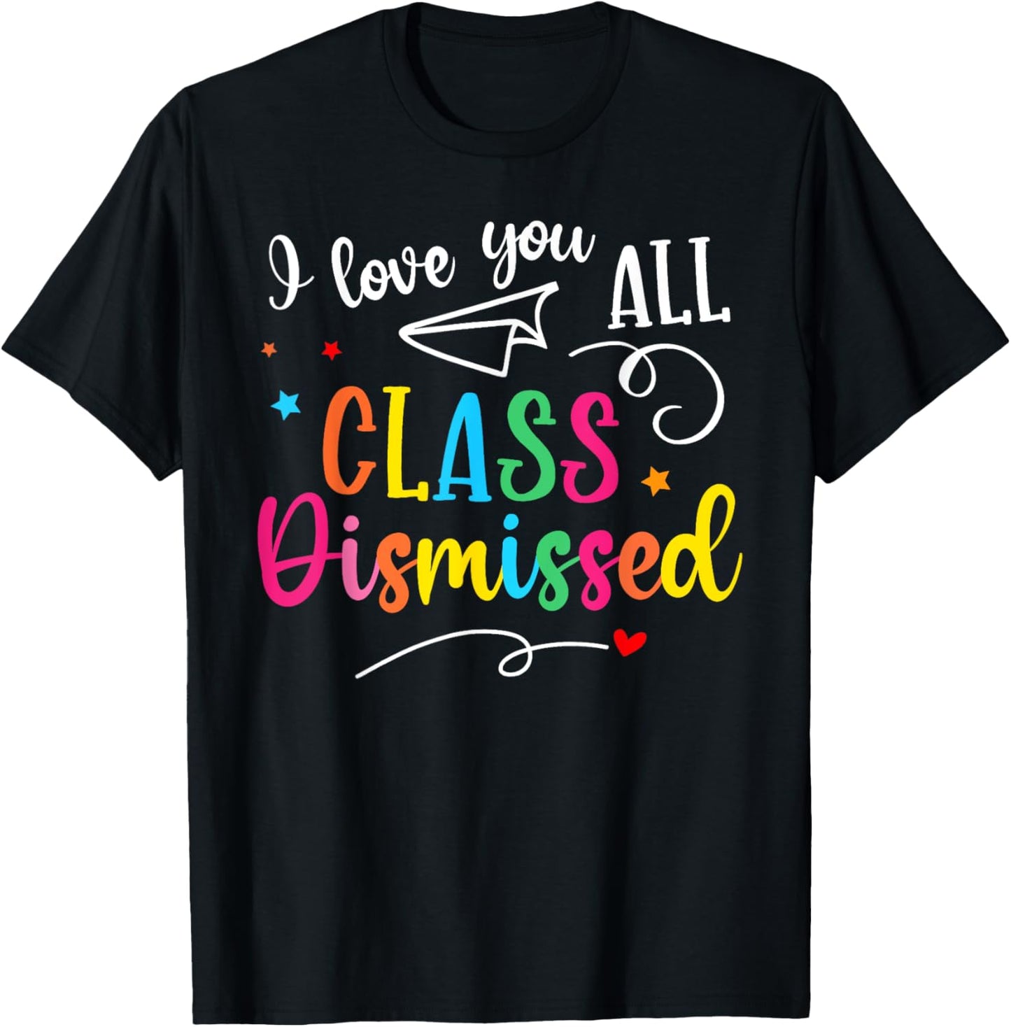 I Love You All Class Dismissed Last Day of School Teacher T-Shirt