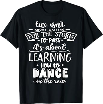 Life is about how to dance in the Rain God Motivation Faith T-Shirt