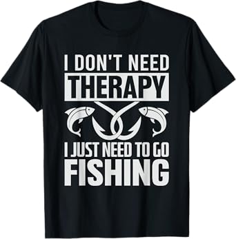 I don't need therapy I just need to go Fishing T-Shirt
