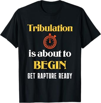 Tribulation is About to Begin, Get Rapture Ready Christian T-Shirt