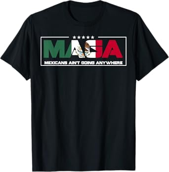 MAGA Mexicans Aren't Going Anywhere Mexican Pride Mexico T-Shirt