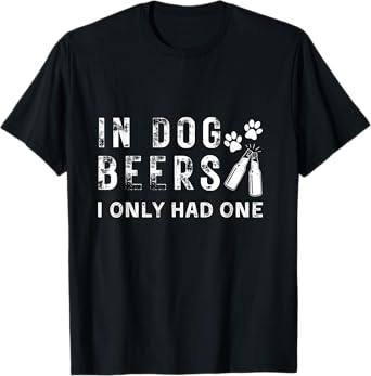 In Dog Beers I Only Had One Funny Dogs Drink Beer Drinking T-Shirt