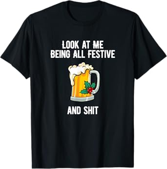Look at Me Being Festive and Shit Christmas Pun Beer Drinker T-Shirt