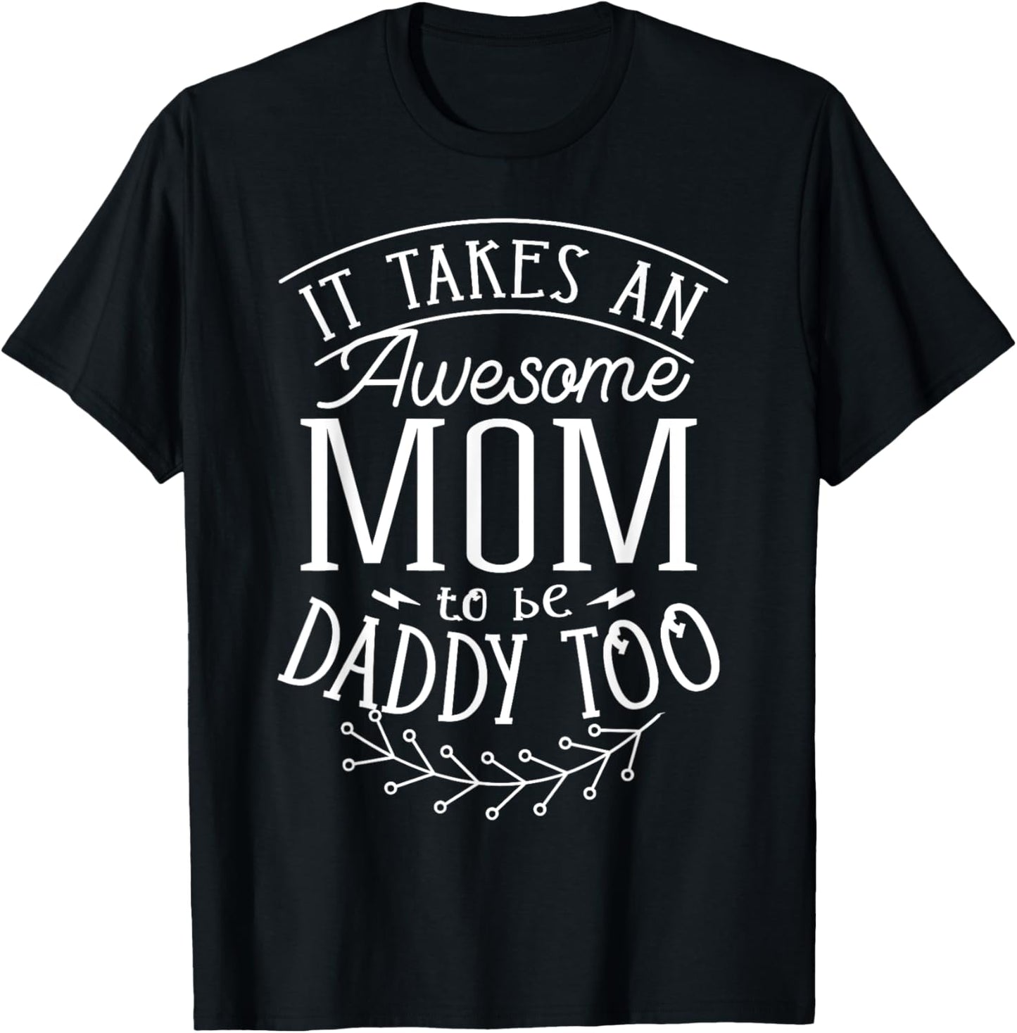 It Takes An Awesome Mom To Be Daddy Too Single Mom T-Shirt