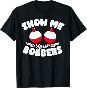 Show Me Your Bobbers Fishing Lover Funny T-Shirt