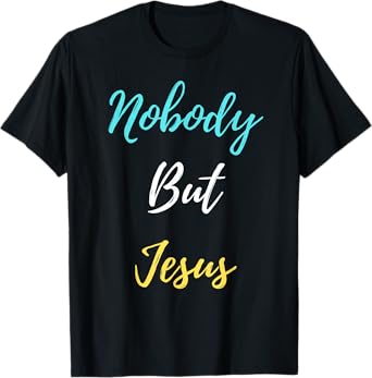 Nobody But Jesus T-Shirt