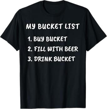 My Bucket List Buy Bucket Fill With Beer Drink Bucket T-Shirt