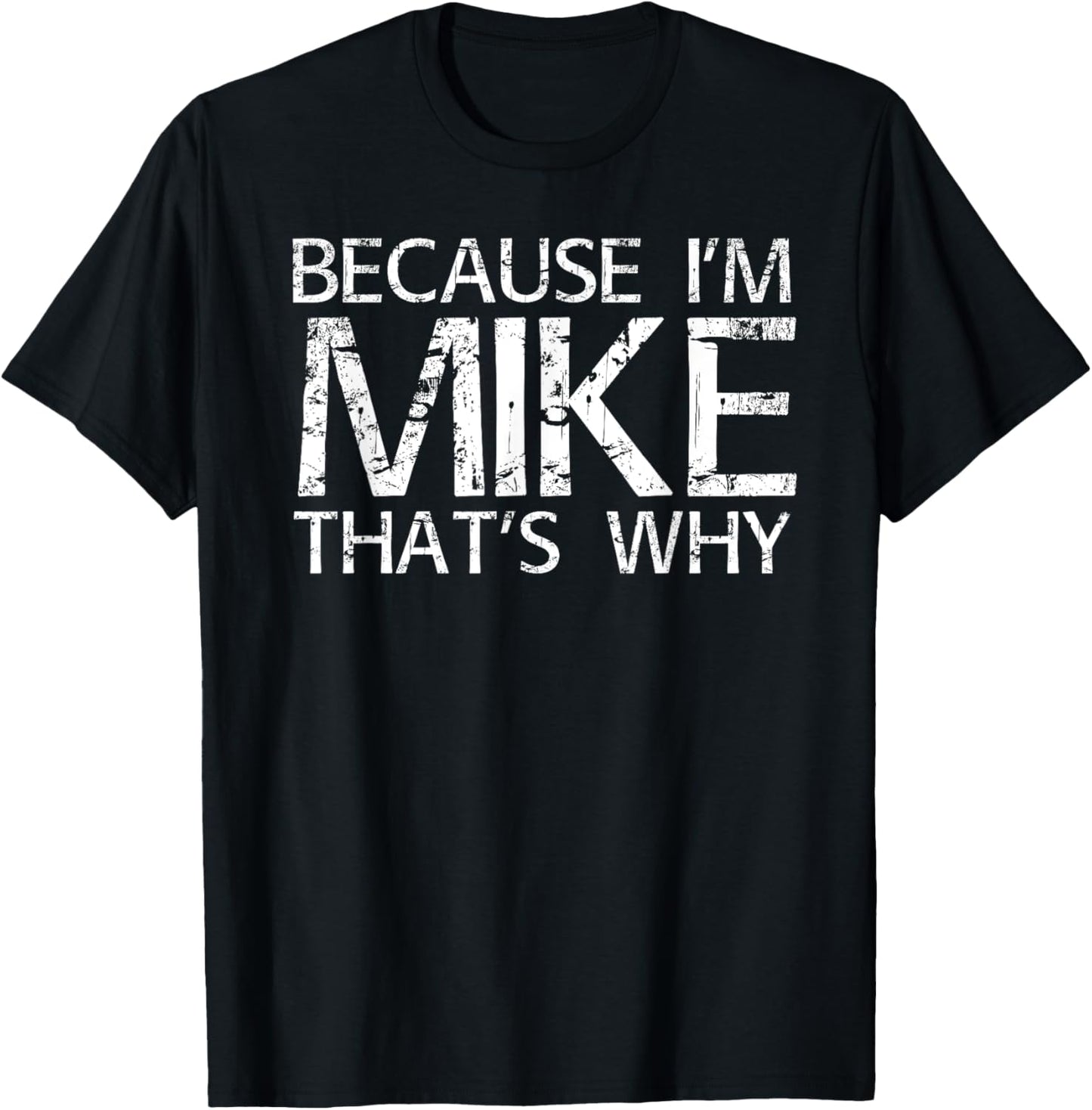 BECAUSE I'M MIKE THAT'S WHY Fun Shirt Funny Gift Idea T-Shirt