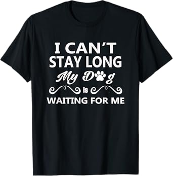 I Can't Stay Long My Dog Is Waiting For Me T-Shirt for Men Women Girls Kids
