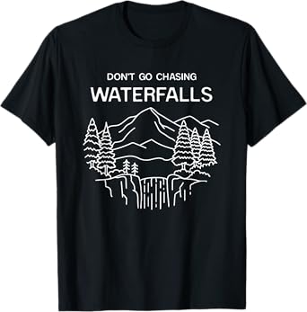 don't go chasing waterfalls mountains forest wilderness T-Shirt