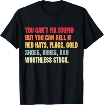 You Can't Fix Stupid But You Can Sell It T-Shirt