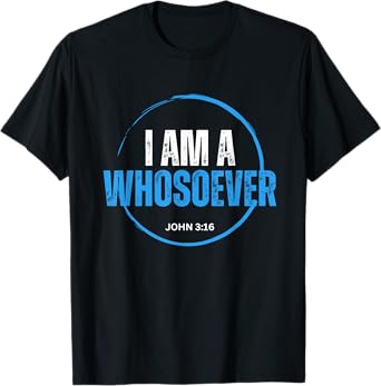 I Am A Whosoever John 3:16 Christian Religious Jesus T-Shirt