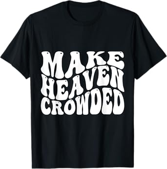 Make Heaven Crowded T-Shirt