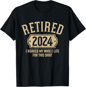 Retired 2024 retirement worked whole life for this T-Shirt
