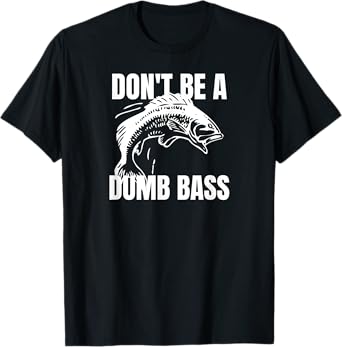 Don't Be a Dumb Bass T-Shirt - Bass Fishing Funny Shirt T-Shirt