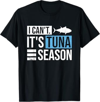I can't. It's tuna season Design for a Tuna Fisherman T-Shirt