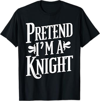Pretend I'm A Knight T-Shirt