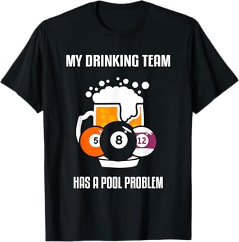 My Drinking Team Has A Pool Problem Beer Drinking Billiard T-Shirt