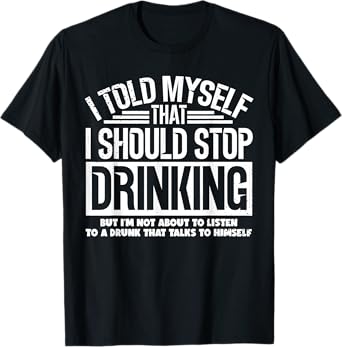 Funny Beer Drinking Would Stop Drinking Funny Sarcastic T-Shirt