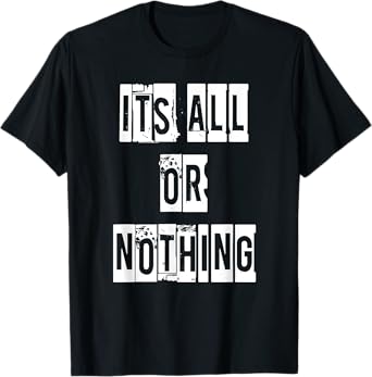 T-Shirt Its All Or Nothing
