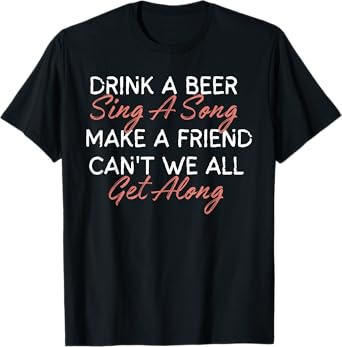 Drink A Beer Sing A Song Make A Friend Funny Country Music T-Shirt