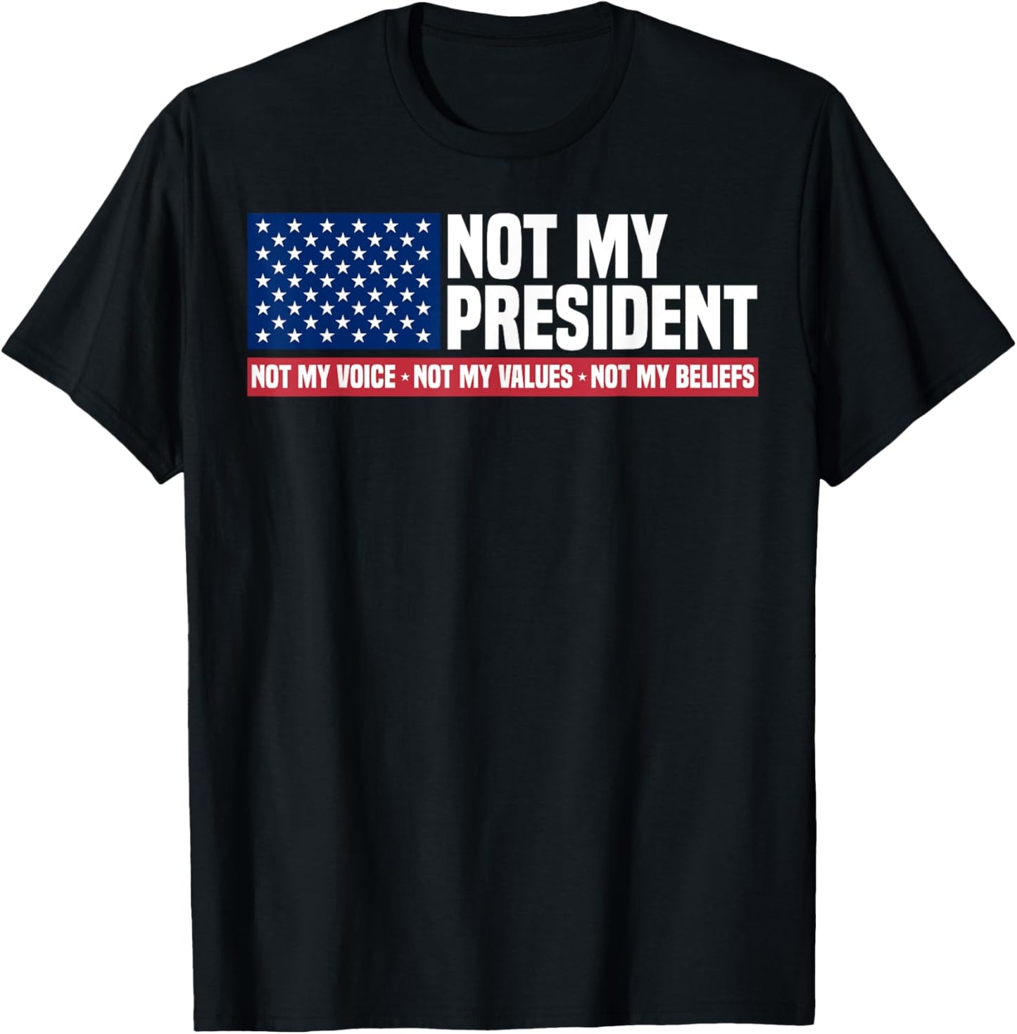 Not My President Not My Voice Not My Value Not My Beliefs T-Shirt