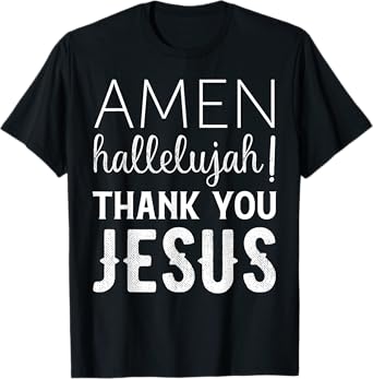 Amen Hallelujah Thank You Jesus T-Shirt Funny Faith Based T-Shirt